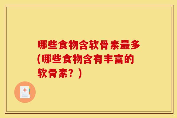 哪些食物含软骨素最多(哪些食物含有丰富的软骨素？)