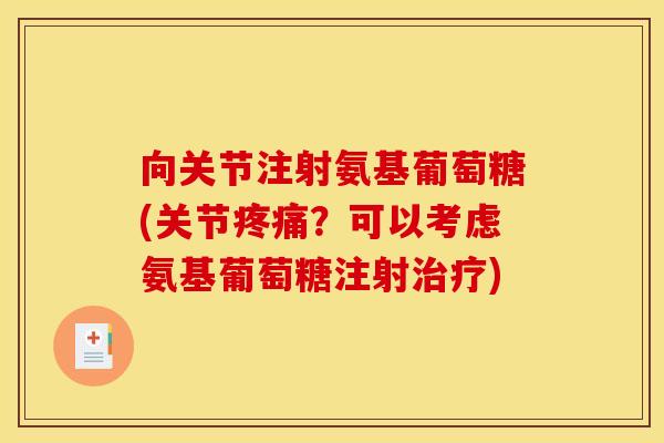 向关节注射氨基葡萄糖(关节疼痛？可以考虑氨基葡萄糖注射治疗)