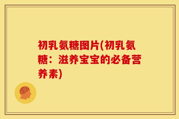 初乳氨糖图片(初乳氨糖：滋养宝宝的必备营养素)