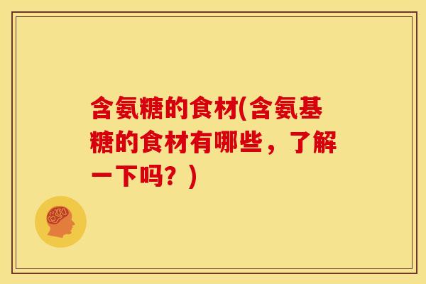 含氨糖的食材(含氨基糖的食材有哪些，了解一下吗？)