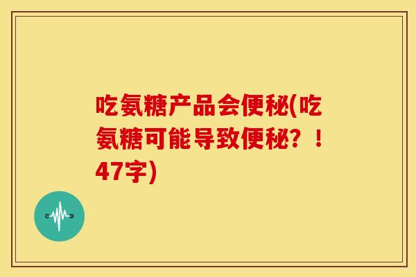 吃氨糖产品会便秘(吃氨糖可能导致便秘？！47字)