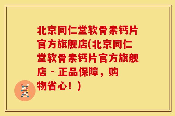 北京同仁堂软骨素钙片官方旗舰店(北京同仁堂软骨素钙片官方旗舰店 - 正品保障，购物省心！)