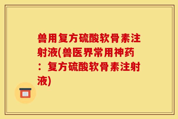 兽用复方硫酸软骨素注射液(兽医界常用神药：复方硫酸软骨素注射液)