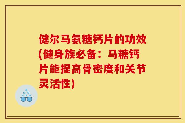 健尔马氨糖钙片的功效(健身族必备：马糖钙片能提高骨密度和关节灵活性)