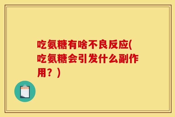 吃氨糖有啥不良反应(吃氨糖会引发什么副作用?) 吃氨糖有啥不良反应(吃氨糖会引发什么副作用?)