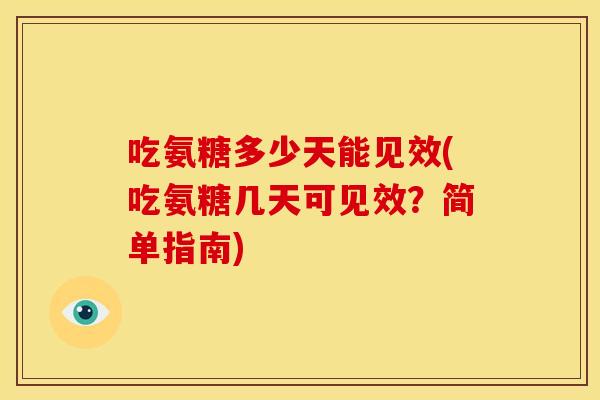 吃氨糖多少天能见效(吃氨糖几天可见效?简单指南) 吃氨糖多少天能见效(吃氨糖几天可见效?简单指南)