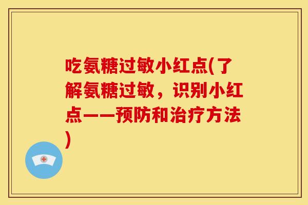 吃氨糖过敏小红点(了解氨糖过敏，识别小红点——预防和治疗方法)