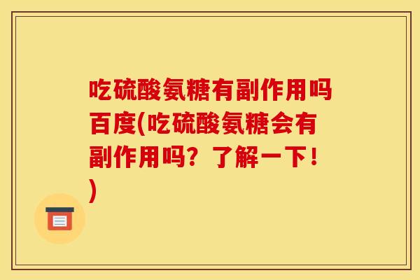 吃硫酸氨糖有副作用吗百度(吃硫酸氨糖会有副作用吗？了解一下！)