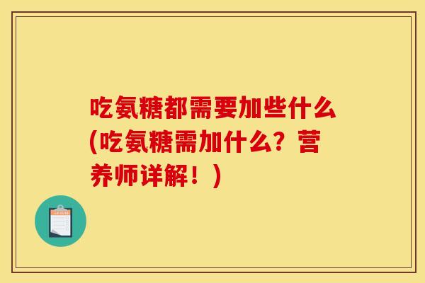 吃氨糖都需要加些什么(吃氨糖需加什么？营养师详解！)