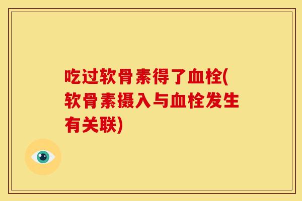 吃过软骨素得了血栓(软骨素摄入与血栓发生有关联)