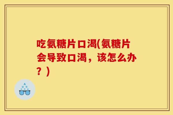 吃氨糖片口渴(氨糖片会导致口渴，该怎么办？)