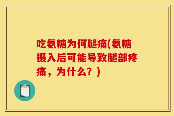 吃氨糖为何腿痛(氨糖摄入后可能导致腿部，为什么？)