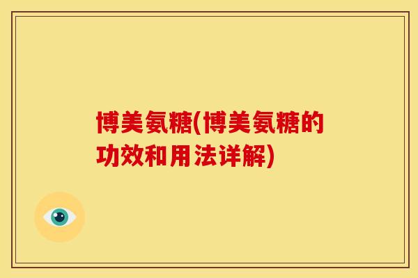 博美氨糖(博美氨糖的功效和用法详解)