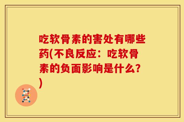 吃软骨素的害处有哪些药(不良反应：吃软骨素的负面影响是什么？)