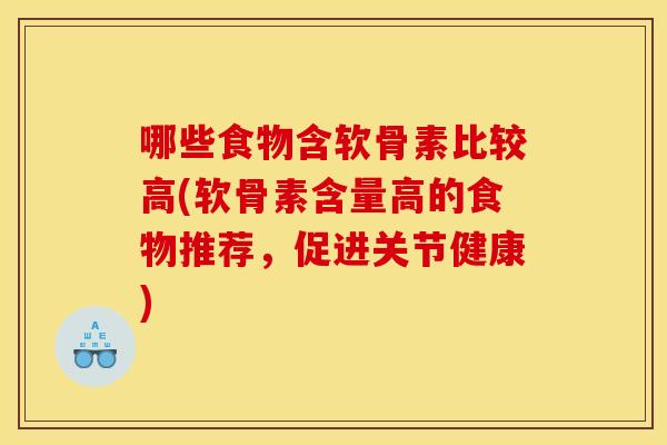 哪些食物含软骨素比较高(软骨素含量高的食物推荐，促进关节健康)