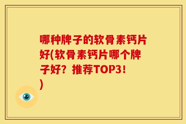 哪种牌子的软骨素钙片好(软骨素钙片哪个牌子好？推荐TOP3！)