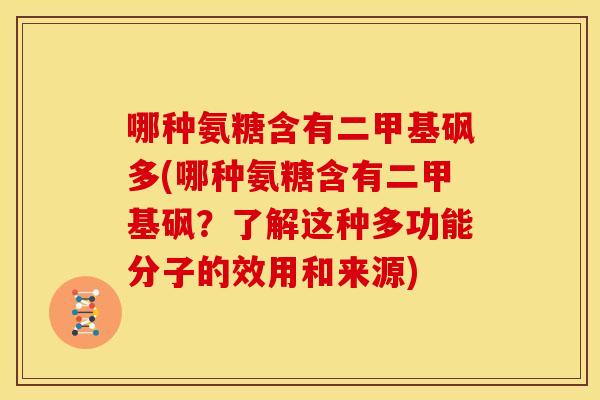 哪种氨糖含有二甲基砜多(哪种氨糖含有二甲基砜？了解这种多功能分子的效用和来源)