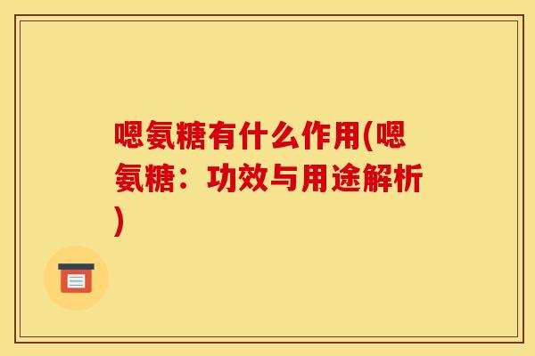 嗯氨糖有什么作用(嗯氨糖:功效与用途解析) 嗯氨糖有什么作用(嗯氨糖:功效与用途解析)