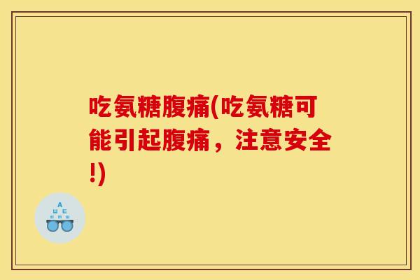 吃氨糖腹痛(吃氨糖可能引起腹痛，注意安全!)