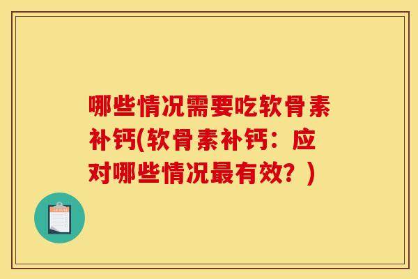 哪些情况需要吃软骨素补钙(软骨素补钙:应对哪些情况有效?) 哪些情况需要吃软骨素补钙(软骨素补钙:应对哪些情况有效?)
