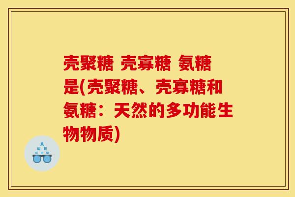 壳聚糖 壳寡糖 氨糖是(壳聚糖、壳寡糖和氨糖：天然的多功能生物物质)