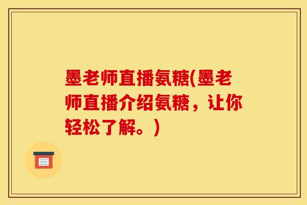 墨老师直播氨糖(墨老师直播介绍氨糖，让你轻松了解。)