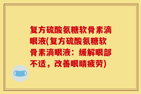 复方硫酸氨糖软骨素滴眼液(复方硫酸氨糖软骨素滴眼液：缓解眼部不适，改善眼睛疲劳)