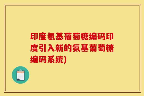 印度氨基葡萄糖编码印度引入新的氨基葡萄糖编码系统)
