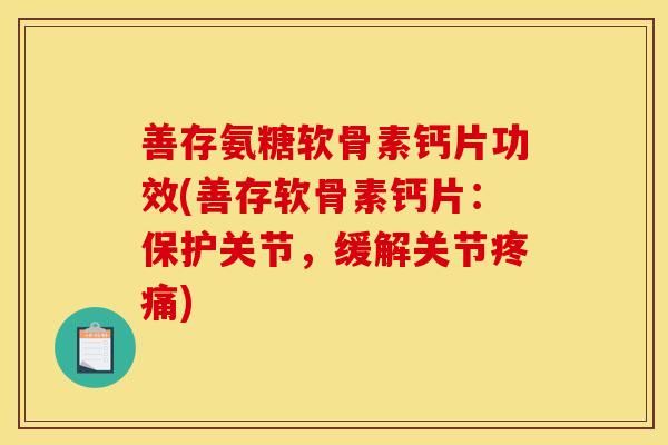 善存氨糖软骨素钙片功效(善存软骨素钙片：保护关节，缓解关节疼痛)