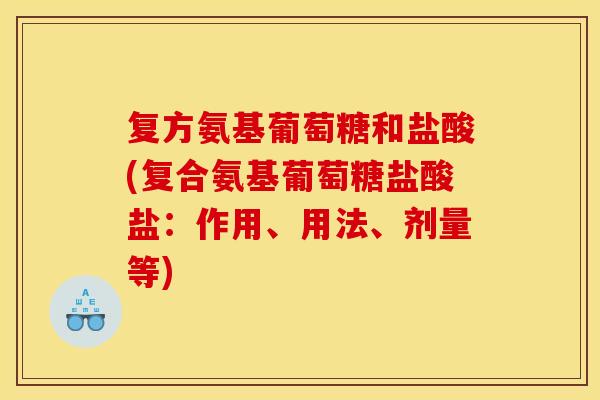 复方氨基葡萄糖和盐酸(复合氨基葡萄糖盐酸盐：作用、用法、剂量等)