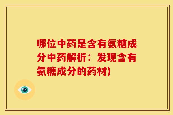 哪位中药是含有氨糖成分中药解析：发现含有氨糖成分的药材)