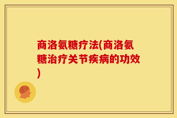 商洛氨糖疗法(商洛氨糖治疗关节疾病的功效)