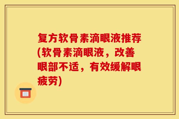 复方软骨素滴眼液推荐(软骨素滴眼液，改善眼部不适，有效缓解眼疲劳)