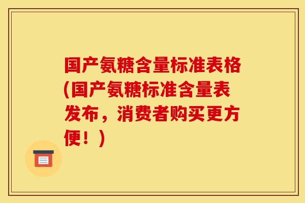 国产氨糖含量标准表格(国产氨糖标准含量表发布,消费者购买更方便!) 国产氨糖含量标准表格(国产氨糖标准含量表发布,消费者购买更方便!)