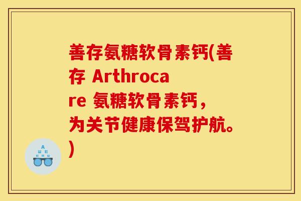 善存氨糖软骨素钙(善存 Arthrocare 氨糖软骨素钙，为关节健康保驾护航。)