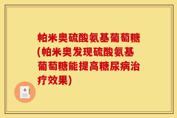 帕米奥硫酸氨基葡萄糖(帕米奥发现硫酸氨基葡萄糖能提高糖尿病治疗效果)