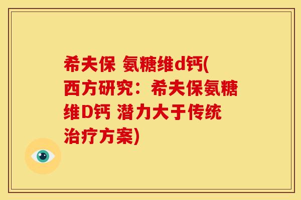 希夫保 氨糖维d钙(西方研究：希夫保氨糖维D钙 潜力大于传统治疗方案)