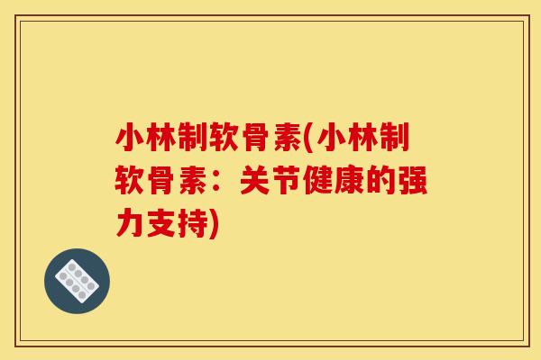 小林制软骨素(小林制软骨素：关节健康的强力支持)