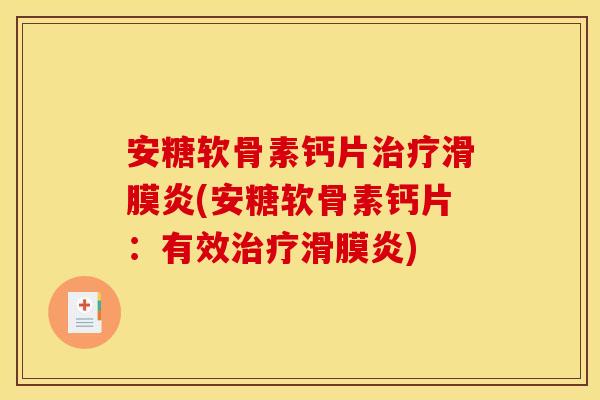 安糖软骨素钙片治疗滑膜炎(安糖软骨素钙片：有效治疗滑膜炎)