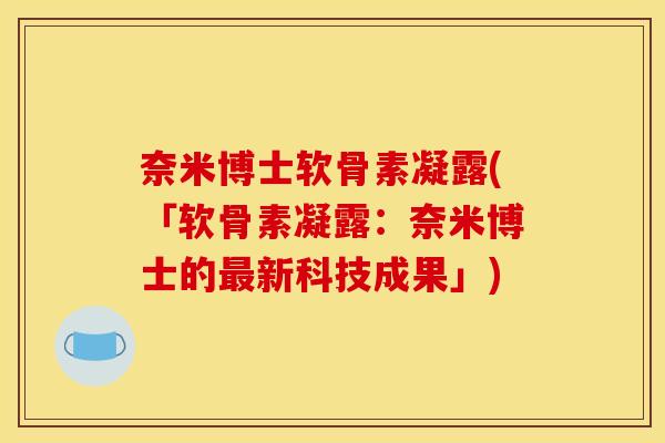 奈米博士软骨素凝露(「软骨素凝露：奈米博士的最新科技成果」)