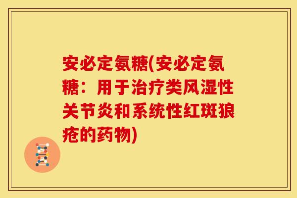 安必定氨糖(安必定氨糖：用于治疗类风湿性关节炎和系统性红斑狼疮的药物)