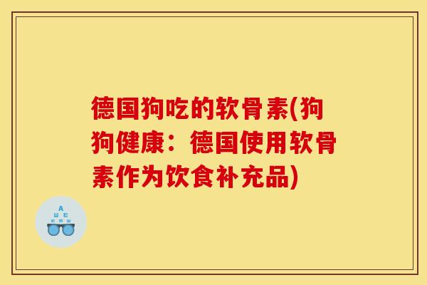 德国狗吃的软骨素(狗狗健康：德国使用软骨素作为饮食补充品)