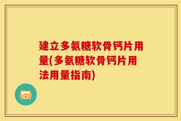 建立多氨糖软骨钙片用量(多氨糖软骨钙片用法用量指南)