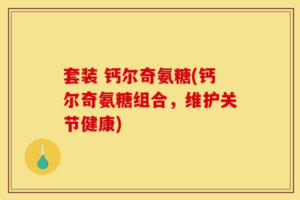 套装 钙尔奇氨糖(钙尔奇氨糖组合,维护关节健康) 套装 钙尔奇氨糖(钙尔奇氨糖组合,维护关节健康)