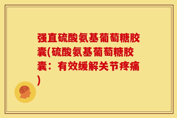 强直硫酸氨基葡萄糖胶囊(硫酸氨基葡萄糖胶囊：有效缓解关节疼痛)