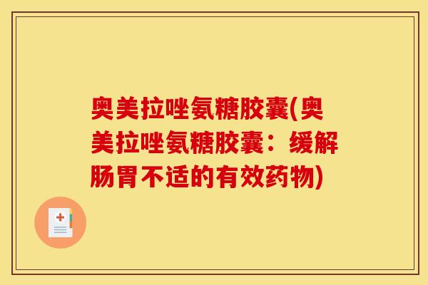 奥美拉唑氨糖胶囊(奥美拉唑氨糖胶囊：缓解肠胃不适的有效药物)