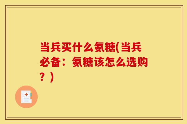 当兵买什么氨糖(当兵必备：氨糖该怎么选购？)
