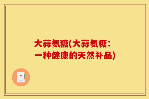 大蒜氨糖(大蒜氨糖：一种健康的天然补品)