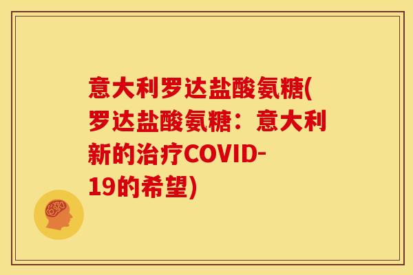 意大利罗达盐酸氨糖(罗达盐酸氨糖：意大利新的治疗COVID-19的希望)