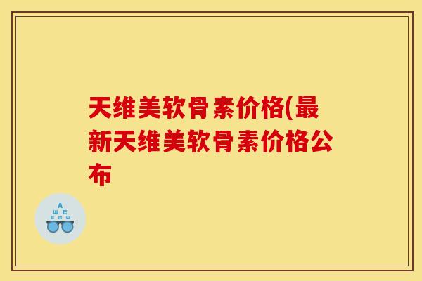 天维美软骨素价格(新天维美软骨素价格公布